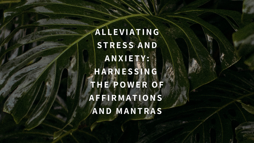Alleviating Stress and Anxiety: Harnessing the Power of Affirmations and Mantras